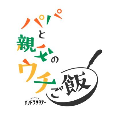 オシドラサタデー『パパと親父のウチご飯』感想投稿ページ